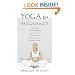 Yoga for Pregnancy: Ninety-Two Safe, Gentle Stretches Appropriate for Pregnant Women & New Mothers