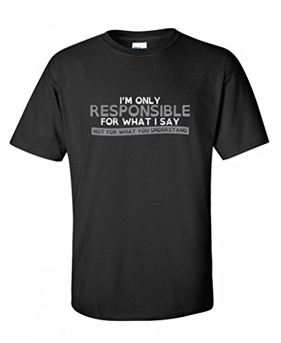 I'm Only Responsible For What I Gift Idea Novelty Gag Gift Mens Funny T Shirt