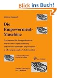Die Empowerment-Maschine: Praxismanual f�r l�sungsfokussierte, motivierende Gespr�chsf�hrung und outcome-orientiertes Empowerment in schwierigen sozialen Arbeitsbereichen