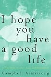 I Hope You Have a Good Life: A True Story of Love, Loss, and Redemption