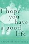 I Hope You Have A Good Life: A True Story of Love, Loss and Redemption