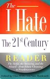 The I Hate the 21st Century Reader: The Awful, the Annoying, and the Absurd - from Ethnic Cleansing to Frankenscience