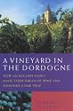 A Vineyard in the Dordogne: How an English Family Made Their Dream of Wine, Good Food and Sunshine Come True