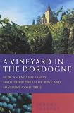 A Vineyard in the Dordogne: How an English Family Made Their Dream of Wine, Good Food and Sunshine Come True
