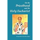 On the Priesthood and the Holy Eucharist (According to St. Symeon of Thessalonica, Patriarch... by George Dion Dragas