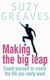 Making the Big Leap: Coach Yourself to Create the Life You Really Want