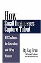How Small Businesses Capture Talent: 164 Strategies for Recruiting and Hiring Winners