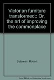 Victorian furniture transformed; or, The art of improving the commonplace