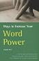 Ways to Increase Your Word Power: How to Find the Right Word When You Need it, Structured Exercises to Boost Your Word Power, Clear Explanations for Everyday Vocabulary Problems