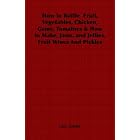 How to Bottle Fruit, Vegetables, Chicken, Game, Tomatoes and How to Make, Jams, and... by Geo. Fowler