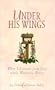 Under His Wings: What I Learned from God While Watching Birds