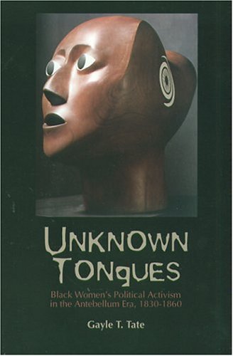 Unknown Tongues: Black Women's Political Activism in the Antebellum Era, 1830-1860 (Black American and Diasporic Studies)
