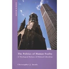 The Politics of Human Frailty: A Theological Defense of Political Liberalism (Faith in Reason)
