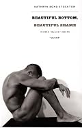 Beautiful Bottom, Beautiful Shame: Where Black Meets Queer (Series Q)