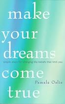 Make Your Dreams Come True: Simple Steps For Changing The Beliefs That Limit You