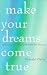 Make Your Dreams Come True: Simple Steps for Changing the Beliefs that Limit You