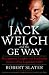 Jack Welch & The G.E. Way: Management Insights and Leadership Secrets of the Legendary CEO