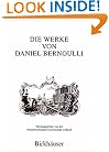 Die Werke von Daniel Bernoulli: Band 1: Medizin und Physiologie, Mathematische Jugendschriften, Postitionsastronomie (Vol 1) (Latin, English and German Edition)