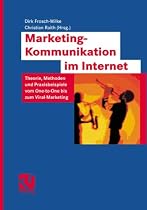 Marketing-Kommunikation im Internet: Theorie, Methoden und Praxisbeispiele von One-to-One bis zum Viral-Marketing