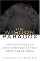 The Wisdom Paradox: How Your Mind Can Grow Stronger As Your Brain Grows Older