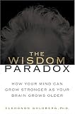 The Wisdom Paradox : How Your Mind Can Grow Stronger As Your Brain Grows Older