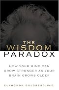 The Wisdom Paradox : How Your Mind Can Grow Stronger As Your Brain Grows Older
