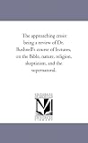 The approaching crisis: being a review of Dr. Bushnell's course of lectures, on the Bible, nature, religion, skepticism, and the supernatural.
