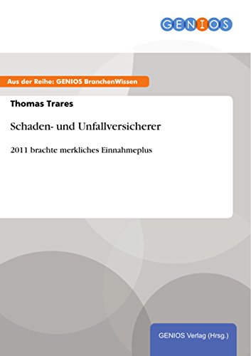 Schaden- und Unfallversicherer: 2011 brachte merkliches Einnahmeplus (German Edition)