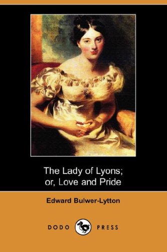 The Lady of Lyons; or, Love and Pride (Dodo Press)