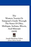 The Western Tourist Or Emigrant's Guide Through The States Of Ohio, Michigan, Indiana, Illinois, And Missouri (1839)
