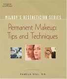 Milady s Aesthetician Series:Permanent Makeup, Tips and Techniques: Permanent Makeup, Tips and Techniques (Milady s Aesthetician)