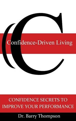 CONFIDENCE-DRIVEN LIVING: CONFIDENCE SECRETS TO IMPROVE YOUR PERFORMANCE