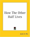 How the Other Half Lives: Studies Among the Tenements of New York