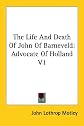 The Life And Death Of John Of Barneveld: Advocate Of Holland With A View Of The Primary Causes And Movements Of The Thirty Years' War