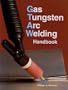 Gas Tungsten Arc Welding Handbook