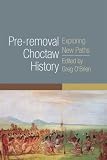 Pre-removal Choctaw History: Exploring New Paths (Civilization of the American Indian Series)