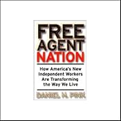 Free Agent Nation: How America's New Independent Workers Are Transforming the Way We Live | [Daniel H. Pink]