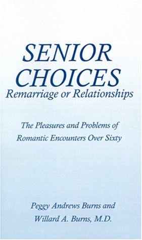 Senior Choices: Remarriage or Relationships: The Pleasures and Problems of Romantic Encounters Over Sixty