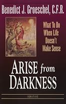 Arise from Darkness: What to Do When Life Doesn't Make Sense