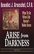 Arise from Darkness: What to Do When Life Doesn't Make Sense