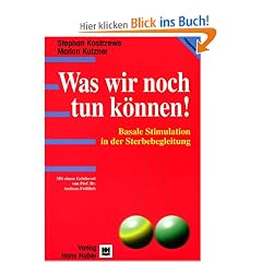 Was wir noch tun k�nnen!. Basale Stimulation in der Sterbebegleitung