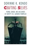 Crafting Selves: Power, Gender, and Discourses of Identity in a Japanese Workplace