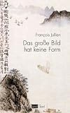 Das gro�e Bild hat keine Form: Vom Nicht-Objekt durch Malerei - Francois Jullien