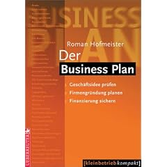 Der Business Plan. Gesch�ftsideen pr�fen, Firmengr�ndung planen, Finanzierung sichern