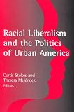 Racial Liberalism and the Politics of Urban America