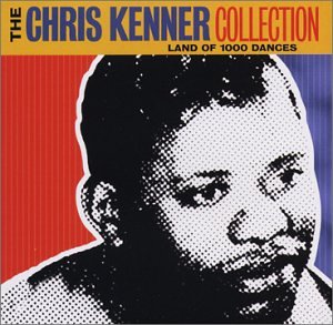 Chris Kenner - The Chris Kenner Collection - Land Of 1000 Dances - Zortam Music