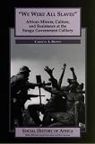 We Were All Slaves: African Miners, Culture, and Resistance at the Enugu Government Colliery, Nigeria (Social History of Africa.)