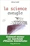 La Science aveugle : Comment r�sister aux marchands d'illusions biom�dicales
