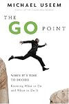 The Go Point: When It's Time to Decide--Knowing What to Do and When to Do It