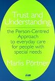 Trust and Understanding
 the Person-Centred Approach to everyday care for people with special needs
 The Person-centred Approach to Everyday Care for People with Special Needs,
Marlis Portner